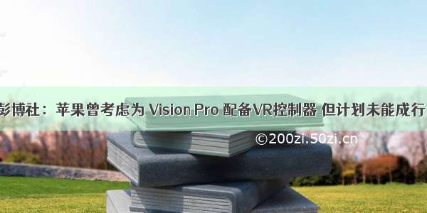 彭博社：苹果曾考虑为 Vision Pro 配备VR控制器 但计划未能成行