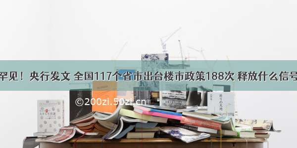 罕见！央行发文 全国117个省市出台楼市政策188次 释放什么信号