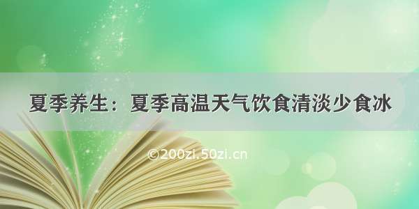 夏季养生：夏季高温天气饮食清淡少食冰