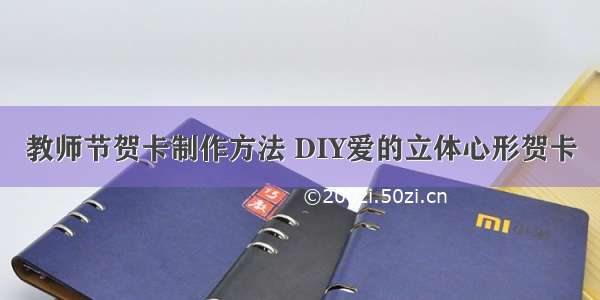 教师节贺卡制作方法 DIY爱的立体心形贺卡