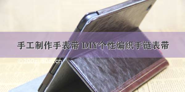 手工制作手表带 DIY个性编织手链表带