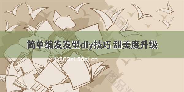 简单编发发型diy技巧 甜美度升级