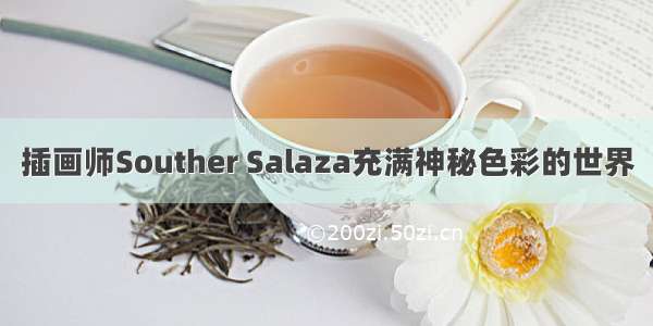 插画师Souther Salaza充满神秘色彩的世界