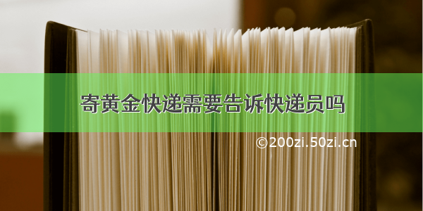 寄黄金快递需要告诉快递员吗