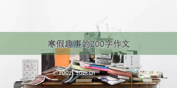 寒假趣事的200字作文