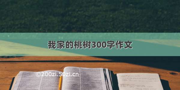 我家的桃树300字作文