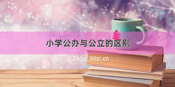 小学公办与公立的区别