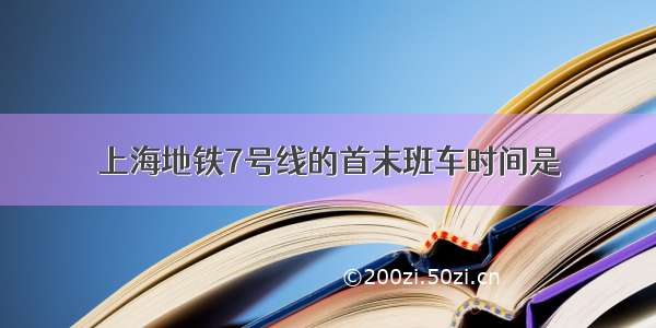 上海地铁7号线的首末班车时间是