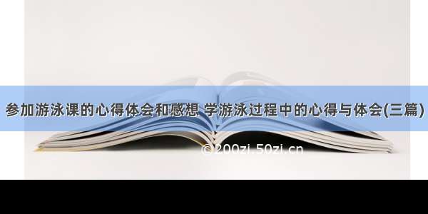 参加游泳课的心得体会和感想 学游泳过程中的心得与体会(三篇)