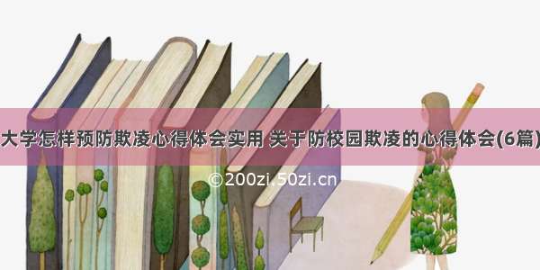 大学怎样预防欺凌心得体会实用 关于防校园欺凌的心得体会(6篇)