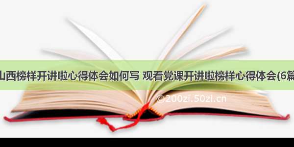 山西榜样开讲啦心得体会如何写 观看党课开讲啦榜样心得体会(6篇)