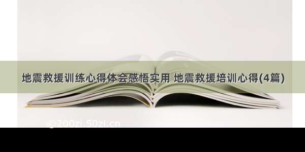 地震救援训练心得体会感悟实用 地震救援培训心得(4篇)