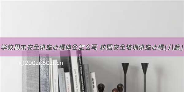 学校周末安全讲座心得体会怎么写 校园安全培训讲座心得(八篇)