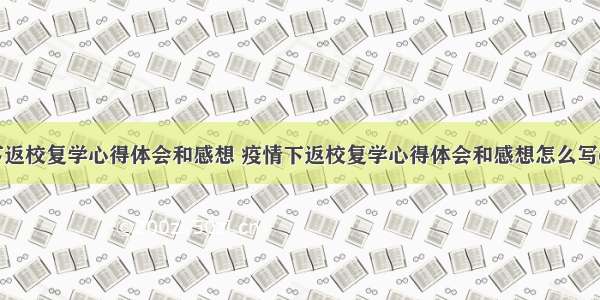 疫情下返校复学心得体会和感想 疫情下返校复学心得体会和感想怎么写(五篇)