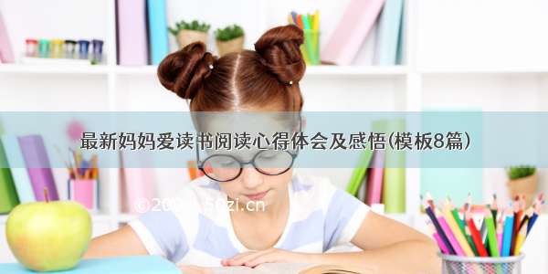 最新妈妈爱读书阅读心得体会及感悟(模板8篇)