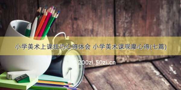 小学美术上课技巧心得体会 小学美术课观摩心得(七篇)