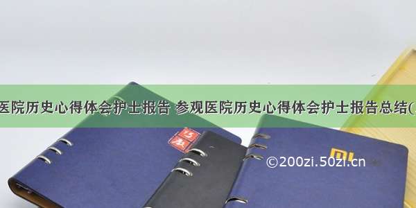 参观医院历史心得体会护士报告 参观医院历史心得体会护士报告总结(三篇)