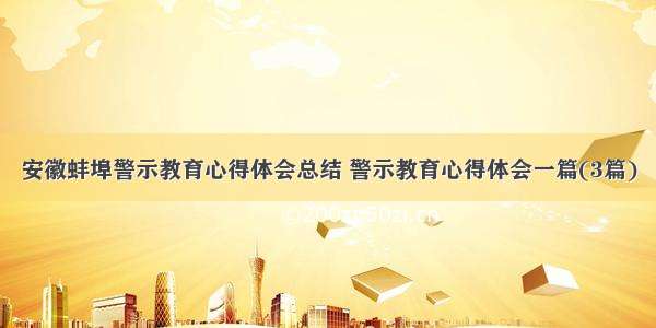 安徽蚌埠警示教育心得体会总结 警示教育心得体会一篇(3篇)