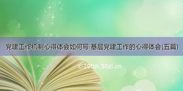 党建工作机制心得体会如何写 基层党建工作的心得体会(五篇)