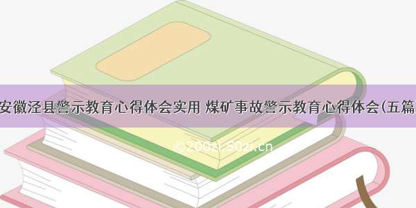 安徽泾县警示教育心得体会实用 煤矿事故警示教育心得体会(五篇)