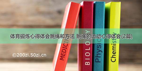 体育锻炼心得体会跳绳和方法 跳绳的运动心得体会(2篇)