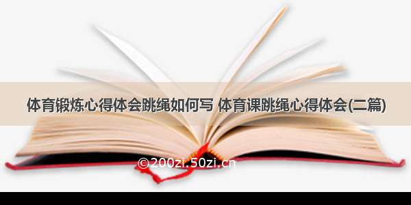 体育锻炼心得体会跳绳如何写 体育课跳绳心得体会(二篇)