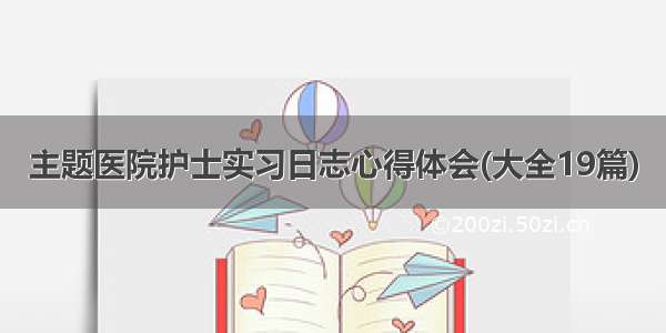 主题医院护士实习日志心得体会(大全19篇)