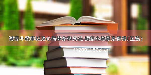 诚信小故事以及心得体会和方法 诚信小故事及感想(五篇)