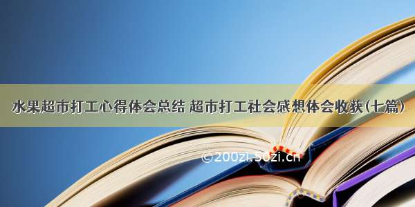 水果超市打工心得体会总结 超市打工社会感想体会收获(七篇)