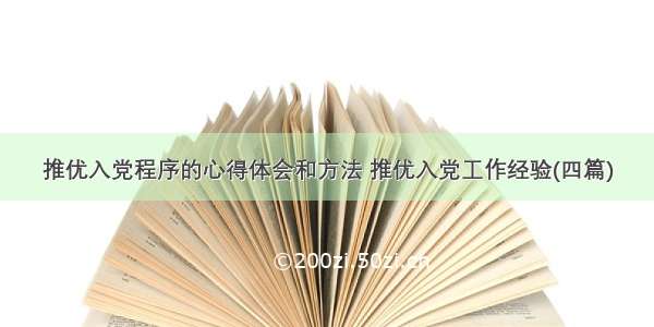 推优入党程序的心得体会和方法 推优入党工作经验(四篇)