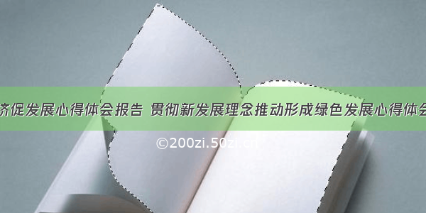 绿色经济促发展心得体会报告 贯彻新发展理念推动形成绿色发展心得体会(五篇)