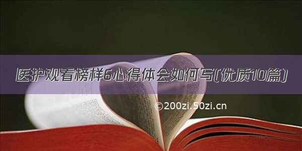 医护观看榜样6心得体会如何写(优质10篇)