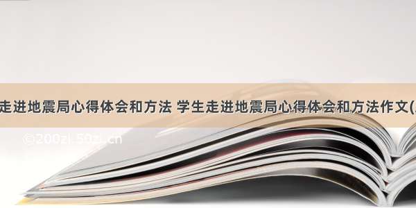 学生走进地震局心得体会和方法 学生走进地震局心得体会和方法作文(五篇)