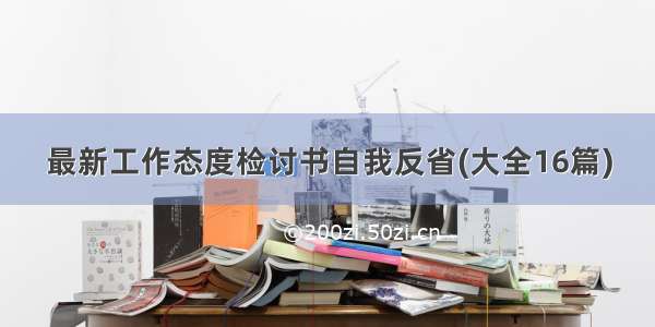 最新工作态度检讨书自我反省(大全16篇)