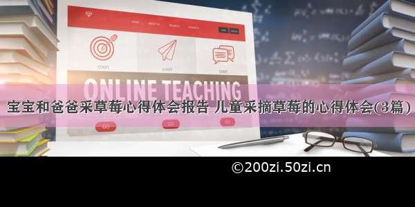 宝宝和爸爸采草莓心得体会报告 儿童采摘草莓的心得体会(3篇)