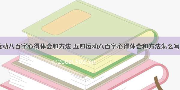 五四运动八百字心得体会和方法 五四运动八百字心得体会和方法怎么写(四篇)