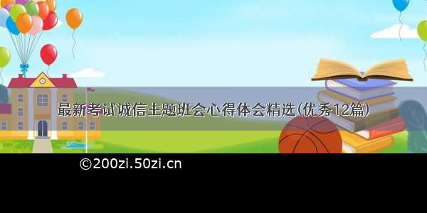 最新考试诚信主题班会心得体会精选(优秀12篇)