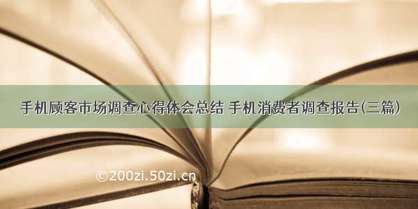 手机顾客市场调查心得体会总结 手机消费者调查报告(三篇)