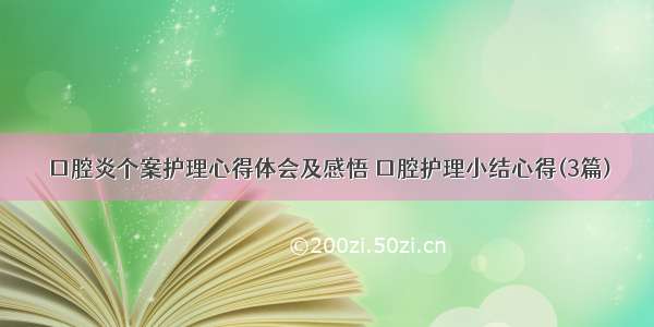 口腔炎个案护理心得体会及感悟 口腔护理小结心得(3篇)