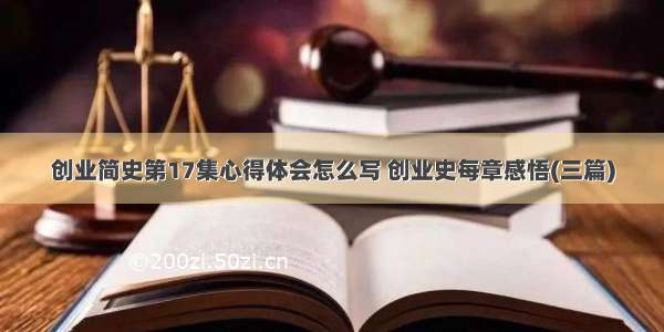 创业简史第17集心得体会怎么写 创业史每章感悟(三篇)