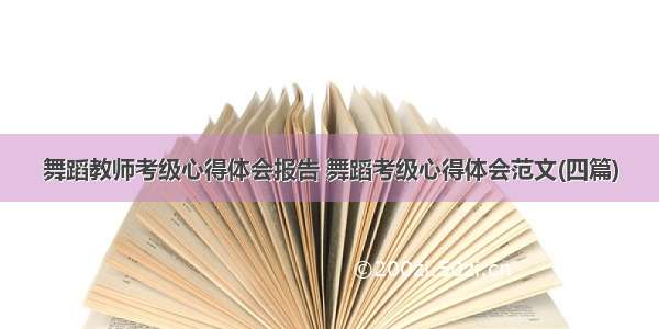 舞蹈教师考级心得体会报告 舞蹈考级心得体会范文(四篇)