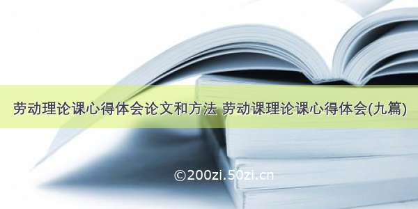 劳动理论课心得体会论文和方法 劳动课理论课心得体会(九篇)