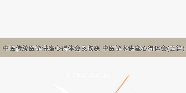 中医传统医学讲座心得体会及收获 中医学术讲座心得体会(五篇)