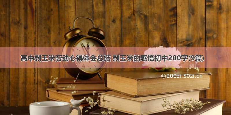 高中剥玉米劳动心得体会总结 剥玉米的感悟初中200字(9篇)