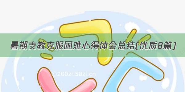 暑期支教克服困难心得体会总结(优质8篇)