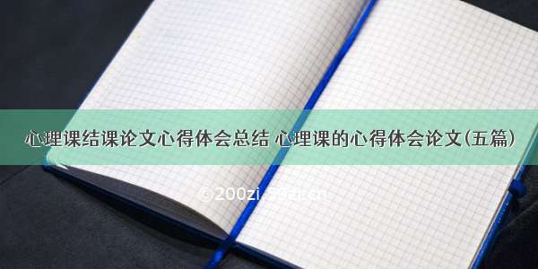 心理课结课论文心得体会总结 心理课的心得体会论文(五篇)