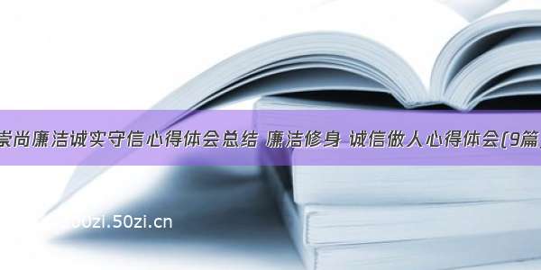 崇尚廉洁诚实守信心得体会总结 廉洁修身 诚信做人心得体会(9篇)