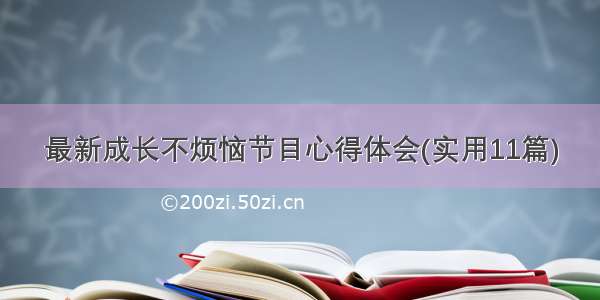 最新成长不烦恼节目心得体会(实用11篇)