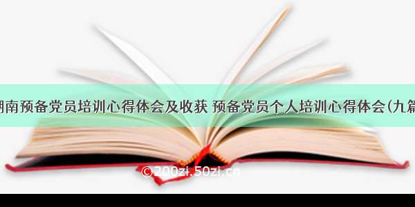 湖南预备党员培训心得体会及收获 预备党员个人培训心得体会(九篇)