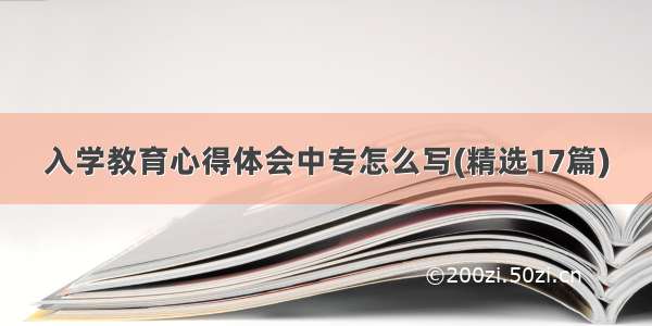 入学教育心得体会中专怎么写(精选17篇)